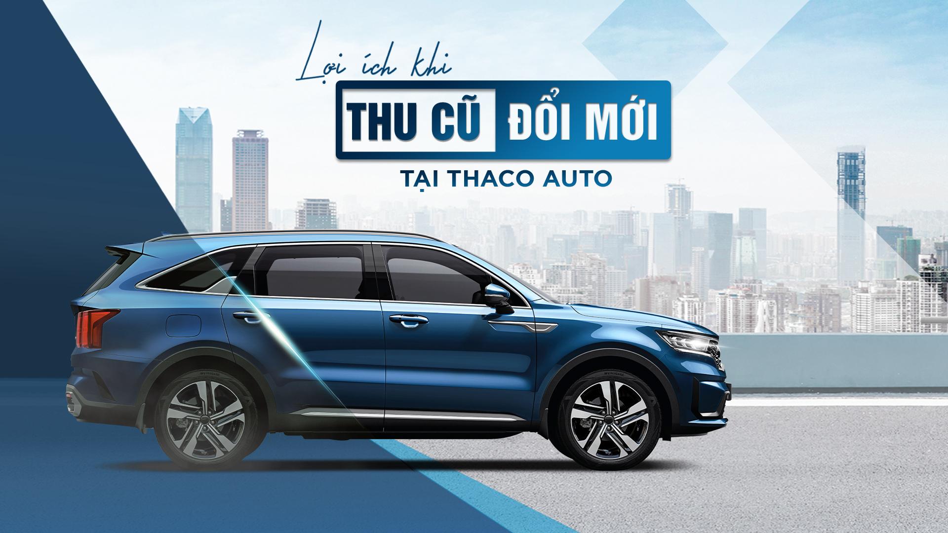 “Thu cũ - Đổi mới” tại THACO AUTO, khách hàng nhận được nhiều lợi ích hấp dẫn